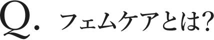 Q. フェムケアとは?